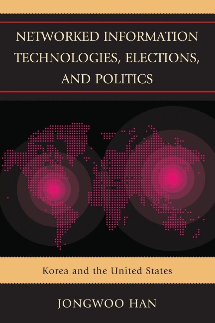 Networked Information Technologies, Elections, and Politics: Korea and the United States