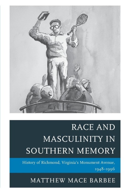 Race and Masculinity in Southern Memory: History of Richmond, Virginias Monument Avenue, 1948-1996