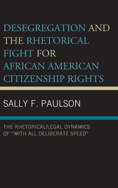 Desegregation and the Rhetorical Fight for African American Citizenship Rights: The Rhetorical/Legal Dynamics of With All Deliberate Speed