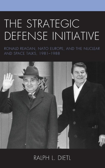 Strategic Defense Initiative: Ronald Reagan, NATO Europe, and the Nuclear and Space Talks, 1981-1988