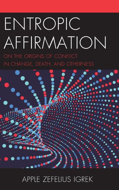 Entropic Affirmation: On the Origins of Conflict in Change, Death, and Otherness