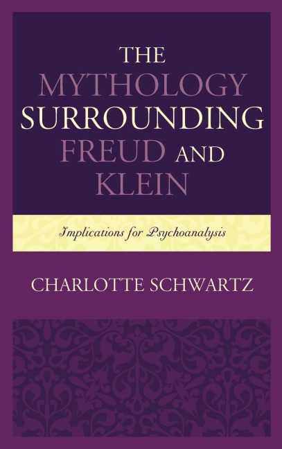 Mythology Surrounding Freud and Klein: Implications for Psychoanalysis