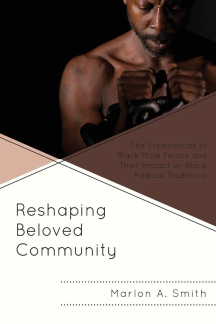 Reshaping Beloved Community: The Experiences of Black Male Felons and Their Impact on Black Radical Traditions