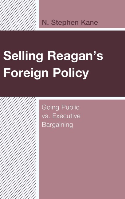 Selling Reagans Foreign Policy: Going Public vs. Executive Bargaining
