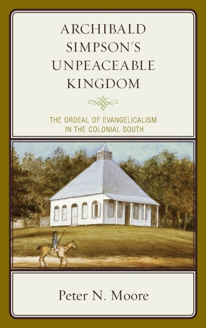 Archibald Simpsons Unpeaceable Kingdom: The Ordeal of Evangelicalism in the Colonial South