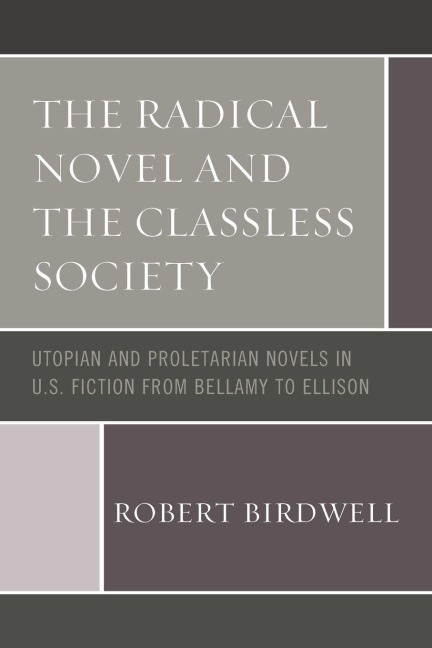 Radical Novel and the Classless Society: Utopian and Proletarian Novels in U.S. Fiction from Bellamy to Ellison