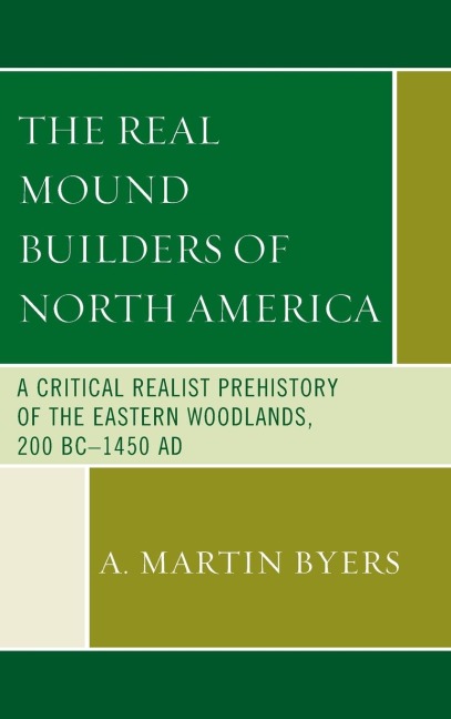 Real Mound Builders of North America: A Critical Realist Prehistory of the Eastern Woodlands, 200 BC-1450 AD