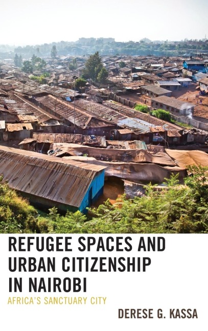 Refugee Spaces and Urban Citizenship in Nairobi: Africas Sanctuary City