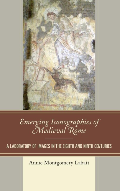 Emerging Iconographies of Medieval Rome: A Laboratory of Images in the Eighth and Ninth Centuries