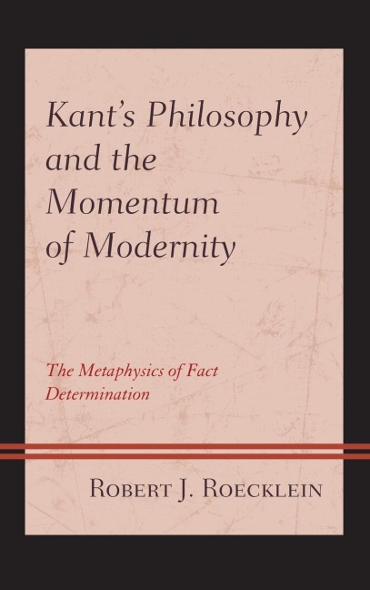 Kants Philosophy and the Momentum of Modernity: The Metaphysics of Fact Determination