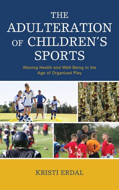 Adulteration of Children's Sports: Waning Health and Well-Being in the Age of Organized Play