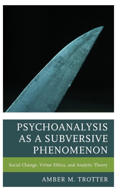 Psychoanalysis as a Subversive Phenomenon: Social Change, Virtue Ethics, and Analytic Theory