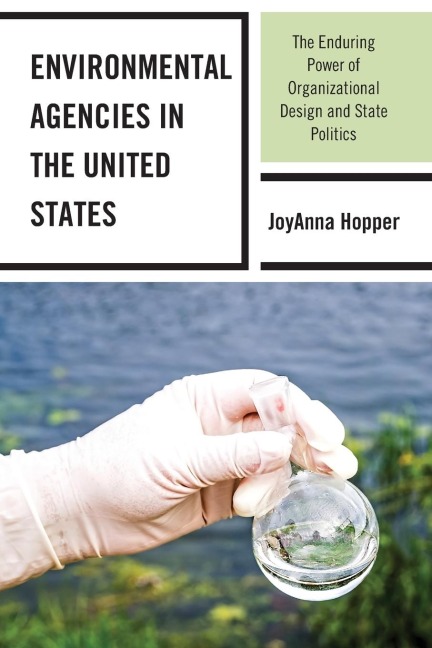 Environmental Agencies in the United States: The Enduring Power of Organizational Design and State Politics