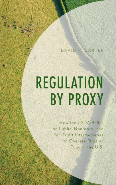 Regulation by Proxy: How the USDA Relies on Public, Nonprofit, and For-Profit Intermediaries to Oversee Organic Food in the U.S.