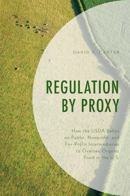Regulation by Proxy: How the USDA Relies on Public, Nonprofit, and For-Profit Intermediaries to Oversee Organic Food in the U.S.
