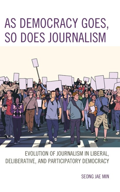 As Democracy Goes, So Does Journalism: Evolution of Journalism in Liberal, Deliberative, and Participatory Democracy