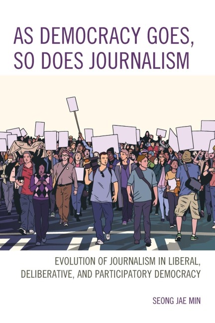 As Democracy Goes, So Does Journalism: Evolution of Journalism in Liberal, Deliberative, and Participatory Democracy