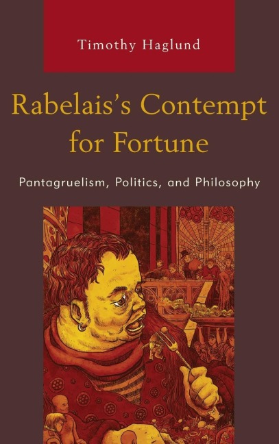 Rabelaiss Contempt for Fortune: Pantagruelism, Politics, and Philosophy