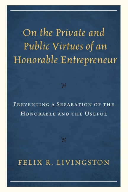 On the Private and Public Virtues of an Honorable Entrepreneur: Preventing a Separation of the Honorable and the Useful