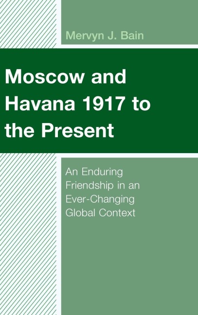 Moscow and Havana 1917 to the Present: An Enduring Friendship in an Ever-Changing Global Context