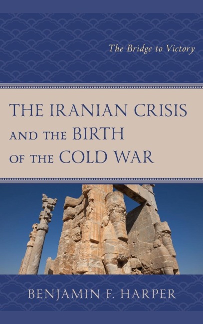 Iranian Crisis and the Birth of the Cold War: The Bridge to Victory