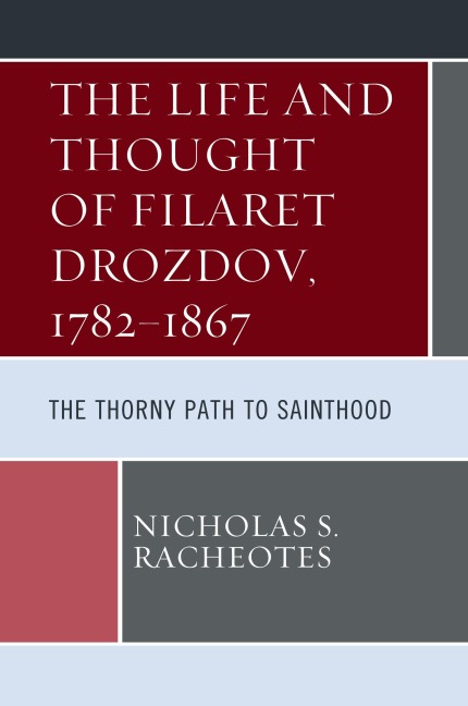 Life and Thought of Filaret Drozdov, 1782-1867: The Thorny Path to Sainthood