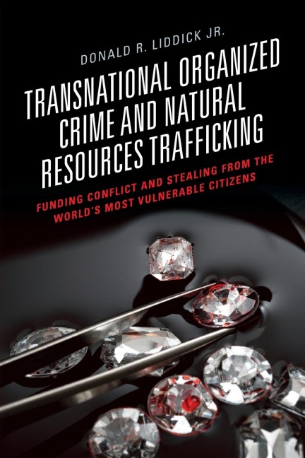Transnational Organized Crime and Natural Resources Trafficking: Funding Conflict and Stealing from the Worlds Most Vulnerable Citizens
