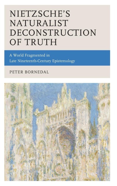 Nietzsches Naturalist Deconstruction of Truth: A World Fragmented in Late Nineteenth-Century Epistemology