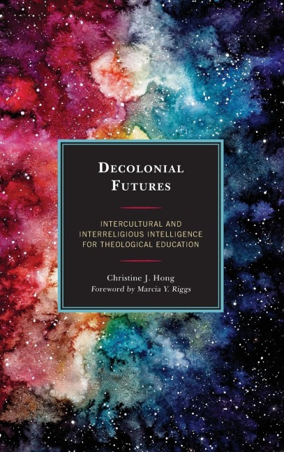 Decolonial Futures: Intercultural and Interreligious Intelligence for Theological Education
