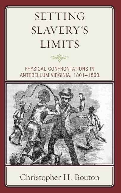 Setting Slaverys Limits: Physical Confrontations in Antebellum Virginia, 1801-1860