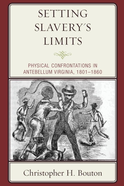 Setting Slaverys Limits: Physical Confrontations in Antebellum Virginia, 1801-1860