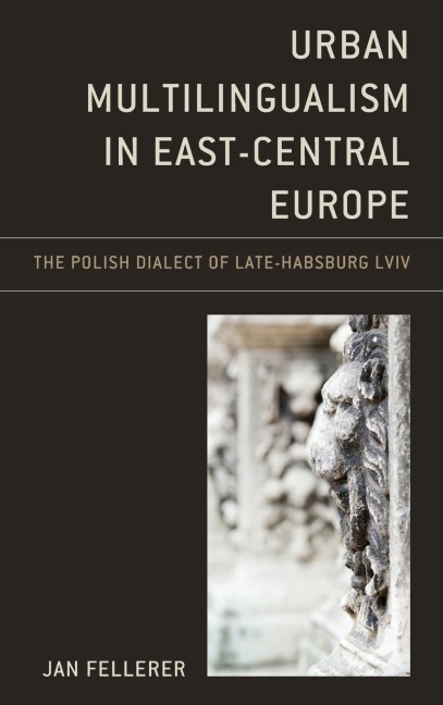 Urban Multilingualism in East-Central Europe: The Polish Dialect of Late-Habsburg Lviv
