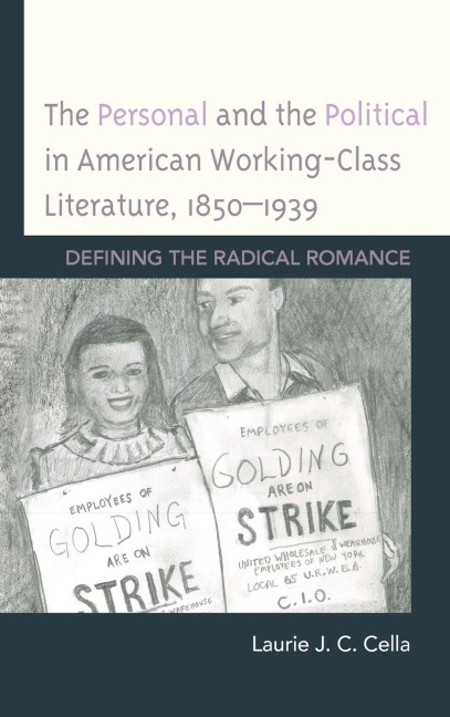 Personal and the Political in American Working-Class Literature, 1850-1939: Defining the Radical Romance