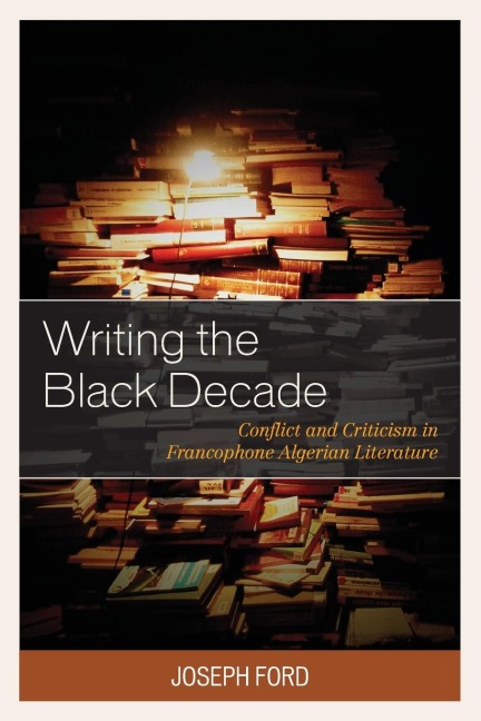 Writing the Black Decade: Conflict and Criticism in Francophone Algerian Literature