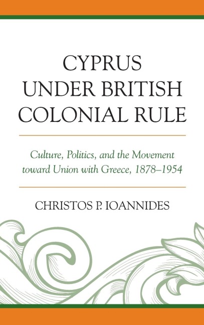 Cyprus under British Colonial Rule: Culture, Politics, and the Movement toward Union with Greece, 1878-1954