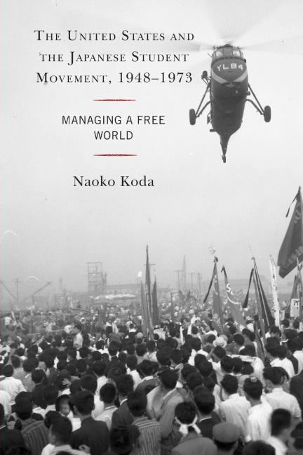 United States and the Japanese Student Movement, 1948-1973: Managing a Free World