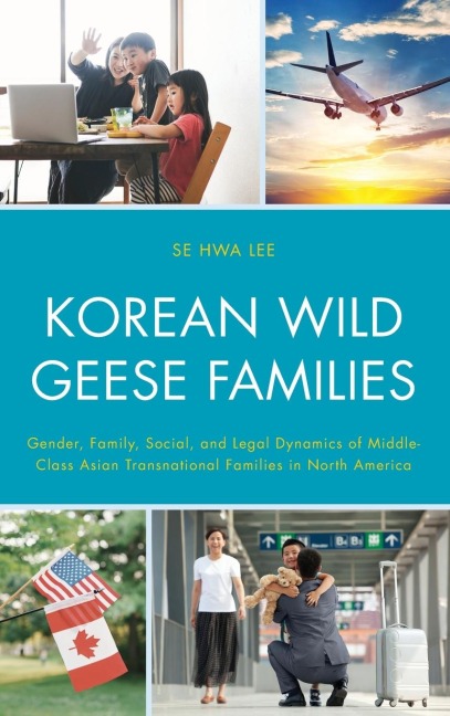 Korean Wild Geese Families: Gender, Family, Social, and Legal Dynamics of Middle-Class Asian Transnational Families in North America