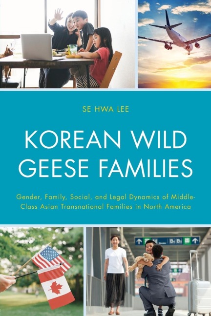 Korean Wild Geese Families: Gender, Family, Social, and Legal Dynamics of Middle-Class Asian Transnational Families in North America