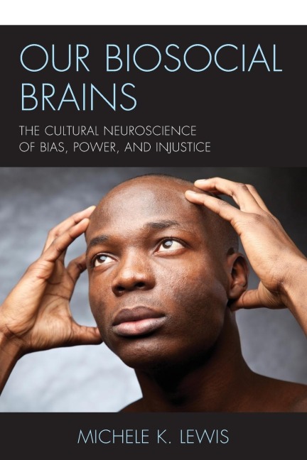 Our Biosocial Brains: The Cultural Neuroscience of Bias, Power, and Injustice