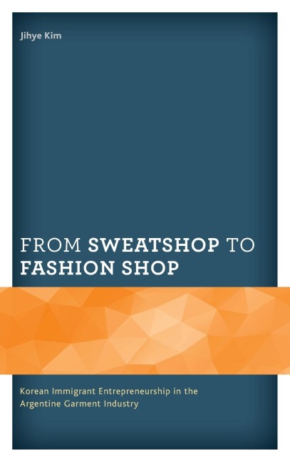 From Sweatshop to Fashion Shop: Korean Immigrant Entrepreneurship in the Argentine Garment Industry