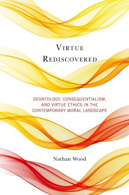 Virtue Rediscovered: Deontology, Consequentialism, and Virtue Ethics in the Contemporary Moral Landscape