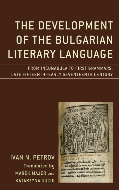 Development of the Bulgarian Literary Language: From Incunabula to First Grammars, Late Fifteenth - Early Seventeenth Century