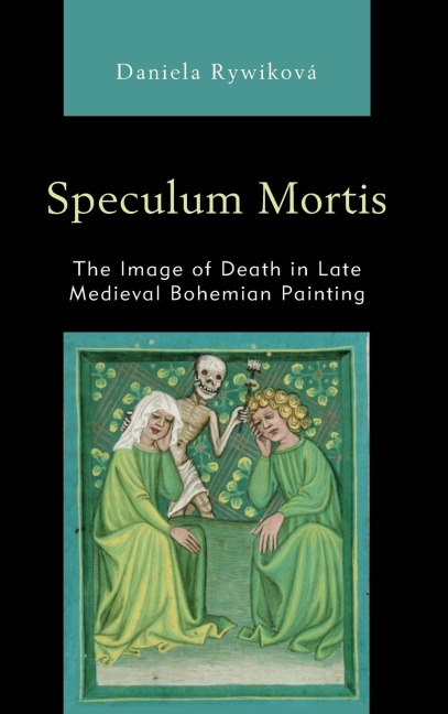 Speculum Mortis: The Image of Death in Late Medieval Bohemian Painting