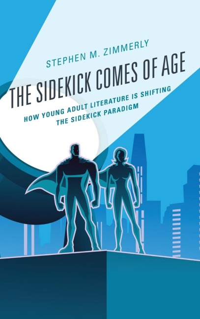 Sidekick Comes of Age: How Young Adult Literature is Shifting the Sidekick Paradigm
