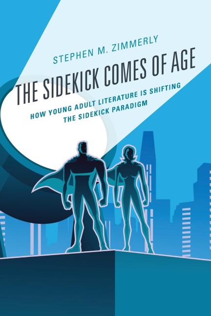 Sidekick Comes of Age: How Young Adult Literature is Shifting the Sidekick Paradigm