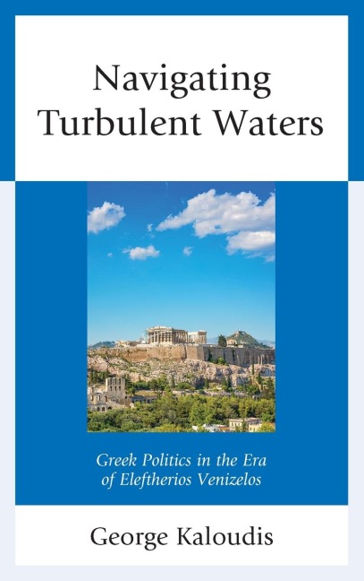 Navigating Turbulent Waters: Greek Politics in the Era of Eleftherios Venizelos