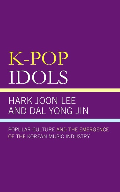 K-Pop Idols: Popular Culture and the Emergence of the Korean Music Industry