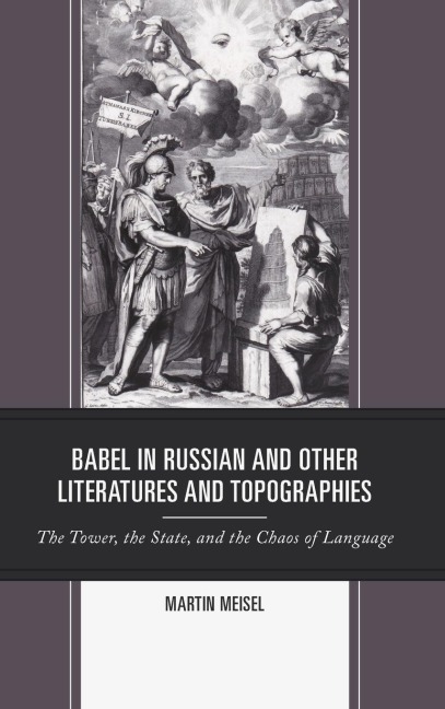 Babel in Russian and Other Literatures and Topographies: The Tower, the State, and the Chaos of Language