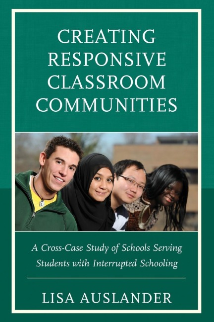 Creating Responsive Classroom Communities: A Cross-Case Study of Schools Serving Students with Interrupted Schooling