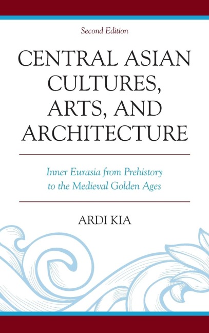 Central Asian Cultures, Arts, and Architecture: Inner Eurasia from Prehistory to the Medieval Golden Ages
